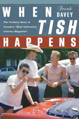 When Tish Happens: The Unlikely Story of Canada's "Most Influential Literary Magazine" de Frank Davey