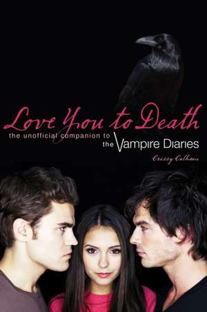 Love You To Death: The Unofficial Companion to the Vampire Diaries de Crissy Calhoun