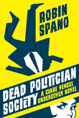 Dead Politician Society: A Clare Vengel Undercover Novel de Robin Spano