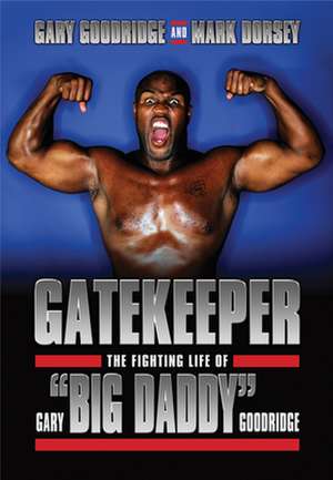 Gatekeeper: The Fighting Life of Gary 'Big Daddy' Goodridge de Gary Goodridge