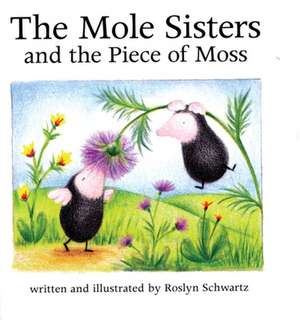 The Mole Sisters and Piece of Moss de Roslyn Schwartz