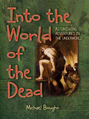 Into the World of the Dead: Astonishing Adventures in the Underworld de Michael Boughn