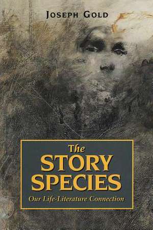 The Story Species: Our Life-Literature Connection de Joseph Gold