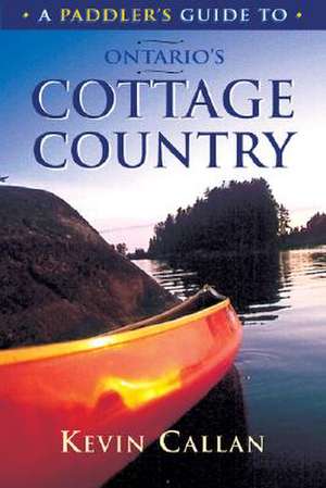 A Paddler's Guide to Ontario's Cottage Country de Kevin Callan