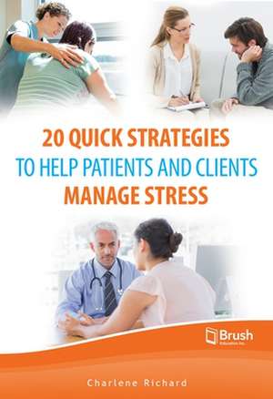 20 Quick Strategies to Help Patients and Clients Manage Stress de Charlene Richard