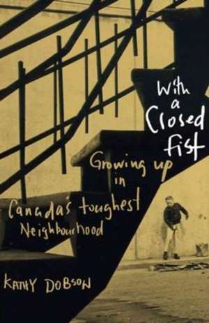 With a Closed Fist: Growing Up in Canada's Toughest Neighbourhood de Kathy Dobson