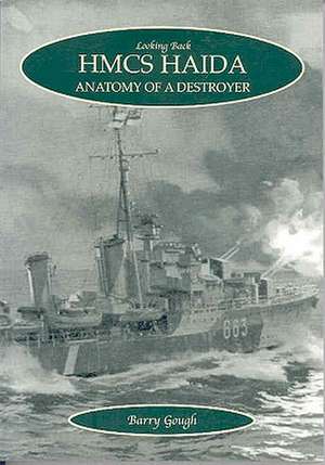 HMCS Haida: Anatomy of a Destroyer de Professor Gough, Barry M.