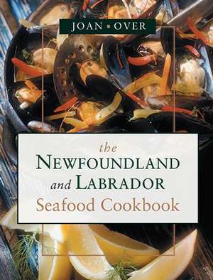 The Newfoundland and Labrador Seafood Cookbook de Joan Over