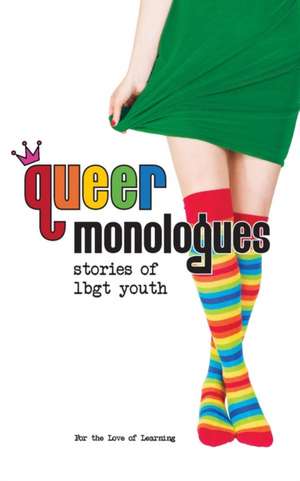 Queer Monologues: Stories of Lbgt Youth de For the Love of Learning