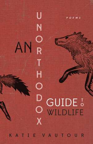 An Unorthodox Guide to Wildlife de Katie Vautour