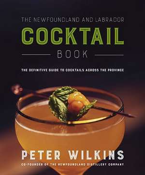 The Newfoundland and Labrador Cocktail Book de Peter Wilkins