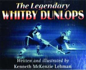 The Legendary Whitby Dunlops de Kenneth McKenzie Lehman