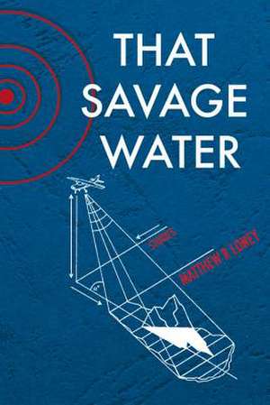 That Savage Water: Stories de Matthew R. Loney