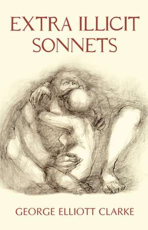 Extra Illicit Sonnets de George Elliott Clarke