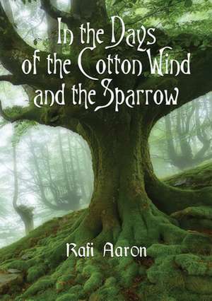 In the Days of the Cotton Wind and the Sparrow de Rafi Aaron