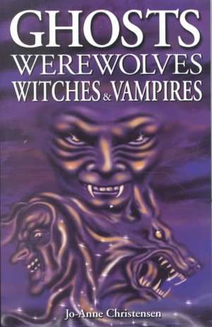 Ghosts, Werewolves, Witches and Vampires de Jo-Anne Christensen