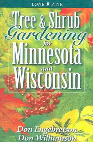 Tree and Shrub Gardening for Minnesota and Wisconsin de Don Engebretson