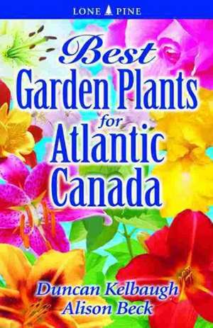 Best Garden Plants for Atlantic Canada de Duncan Kelbaugh