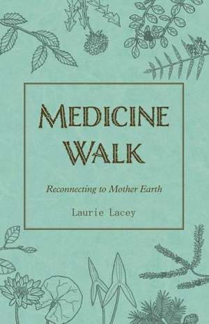 Medicine Walk: Reconnecting to Mother Earth de Laurie Lacey