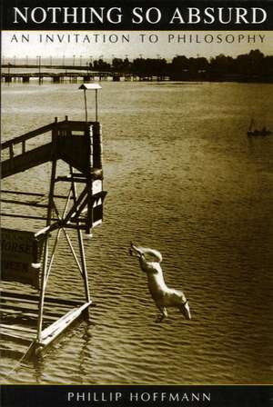 Nothing So Absurd: An Invitation to Philosophy de Phil Hoffmann