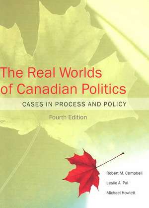 The Real Worlds of Canadian Politics: Cases in Process and Policy de Robert Malcolm Campbell