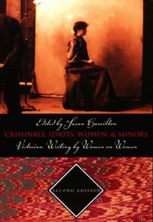 Criminals, Idiots, Women, & Minors - Second Edition: Victorian Writing by Women on Women de Susan Hamilton