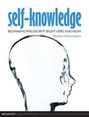 Self-Knowledge: Beginning Philosophy Right Here and Now de Stephen Cade Hetherington