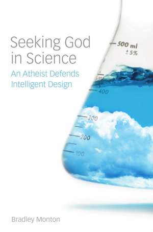 Seeking God in Science: An Atheist Defends Intelligent Design de Bradley John Monton