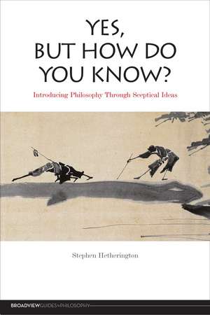 Yes, But How Do You Know?: Introducing Philosophy Through Sceptical Ideas de Stephen Hetherington