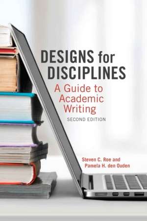 Designs for Disciplines: A Guide to Academic Writing de Steven C Roe