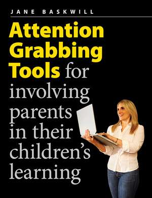 Attention Grabbing Tools: For Involving Parents in Their Children's Learning de Jane Baskwill