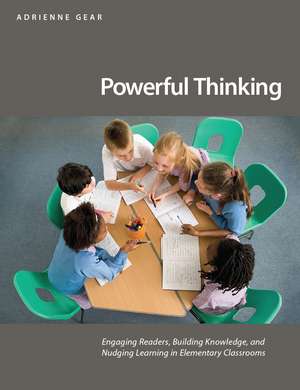 Powerful Thinking: Engaging readers, building knowledge, and nudging learning in elementary classrooms de Adrienne Gear