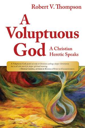 A Voluptuous God: A Christian Heretic Speaks de Robert Thompson