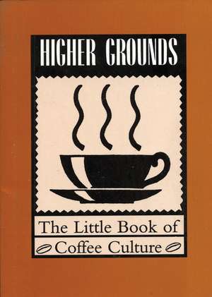 Higher Grounds: The Little Book of Coffee Culture de Kevin Barefoot