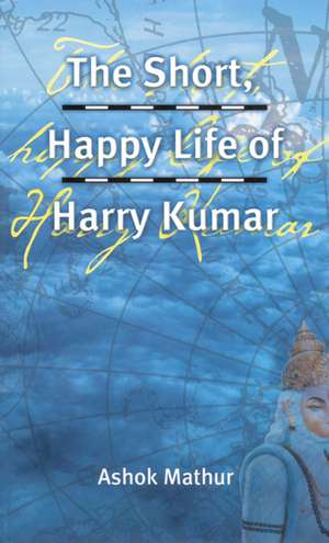 The Short, Happy Life of Harry Kumar de Ashok Mathur