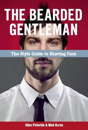 The Bearded Gentleman: The Style Guide to Shaving Face de Allan Peterkin