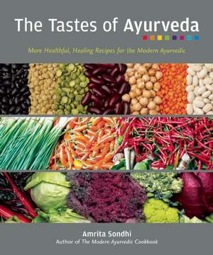 The Tastes of Ayurveda: More Healthful, Healing Recipies for the Modern Ayurvedic de Amrita Sondhi