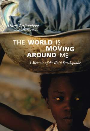 The World Is Moving Around Me: A Memoir of the Haiti Earthquake de David Homel