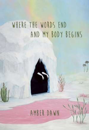 Where the Words End and My Body Begins de Amber Dawn