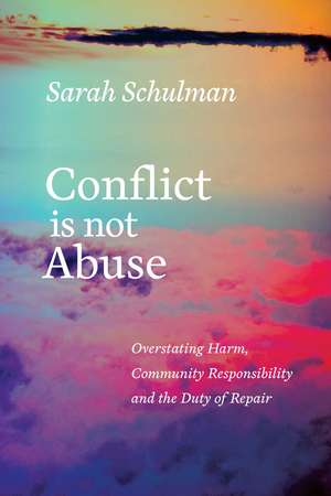 Conflict is Not Abuse: Overstating Harm, Community Responsibility and the Duty of Repair de Sarah Schulman