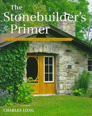 The Stonebuilder's Primer: A Step-By-Step Guide for Owner-Builders de Charles Long