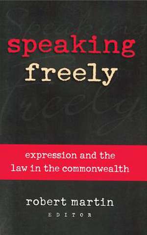 Speaking Freely: Expression and the Law in the Commonwealth de Robert Martin