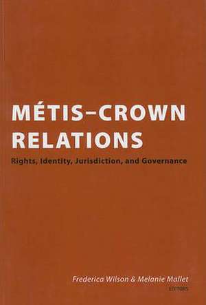 Metis-Crown Relations: Rights, Identity, Jurisdiction, and Governance de Frederica Wilson