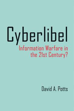 Cyberlibel: Information Warfare in the 21st Century? de David A. Potts