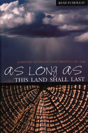 As Long as this Land Shall Last: A History of Treaty 8 and Treaty 11, 1870-1939 de Rene Fumoleau