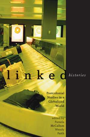 Linked Histories: Postcolonial Studies in a Globalized World de Pamela McCallum