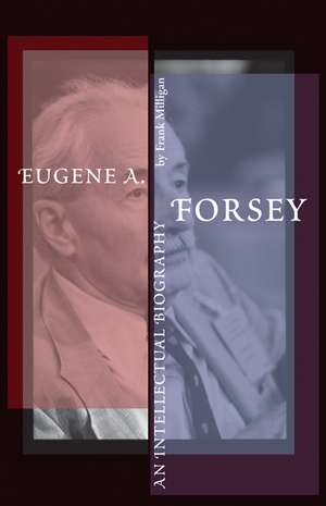 Eugene A. Forsey: An Intellectual Biography de Frank Milligan