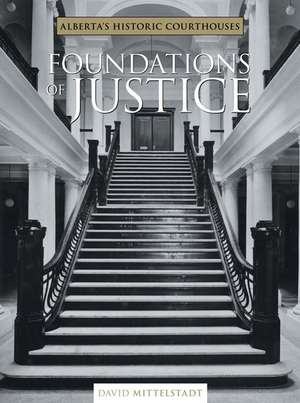 Foundations of Justice: Alberta's Historic Courthouses de David Mattelstadt