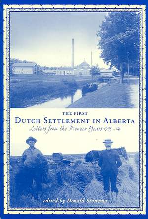  The First Dutch Settlement in Alberta: Letters from the Pioneer Years, 1903-14 de Donald Sinnema