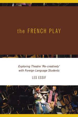  The French Play: Exploring Theatre with Students of a Foreign Language de Les Essif